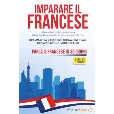 Immagine di Imparare Il Francese in 30 GIORNI: 2 libri 1: Manuale Completo per Velocemente e modo Semplice da Zero. Grammatica + ... Conversazione, Vocabolario 3 BONUS inclusi.