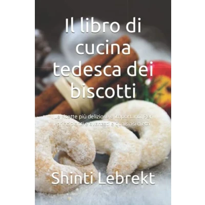 Immagine di Il libro di cucina tedesca dei biscotti: Le ricette più deliziose e importanti. Per principianti avanzati qualsiasi dieta
